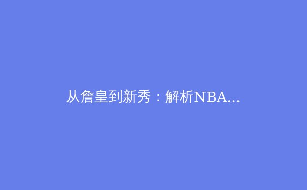 从詹皇到新秀：解析NBA球星职业寿命延长背后的科学